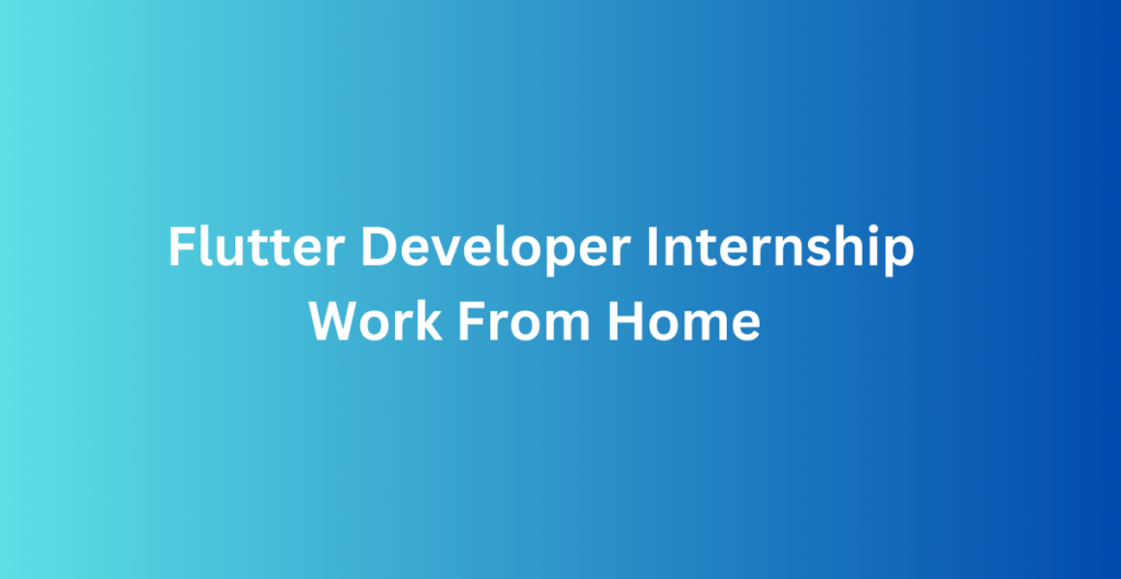 Flutter Developer Internship Work From Home